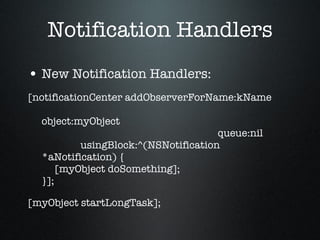 Notification Handlers <ul><li>New Notification Handlers: </li></ul><ul><li>[notificationCenter addObserverForName:kName   ...
