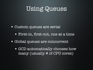 Using Queues <ul><li>Custom queues are serial </li></ul><ul><ul><li>First-in, first-out, one at a time </li></ul></ul><ul>...