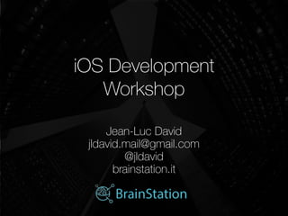iOS Development 
Workshop	
  
Jean-Luc David 
jldavid.mail@gmail.com 
@jldavid 
brainstation.it
 