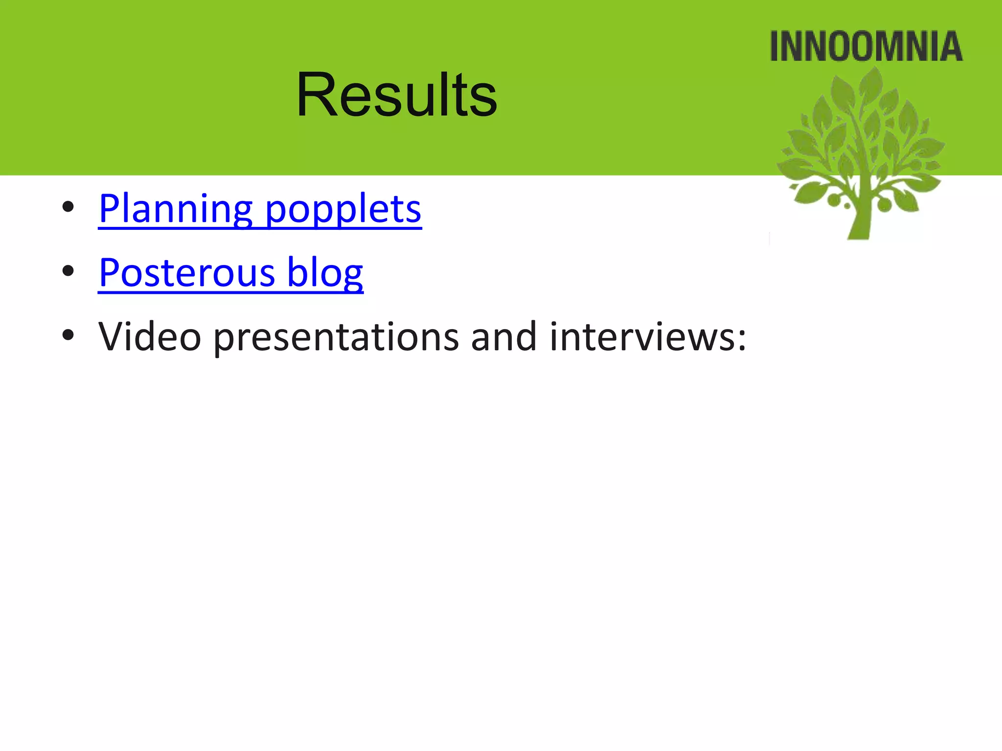 Results
• Planning popplets
• Posterous blog
• Video presentations and interviews:
 