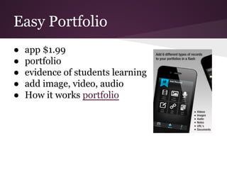 Easy Portfolio
● app $1.99
● portfolio
● evidence of students learning
● add image, video, audio
● How it works portfolio
 
