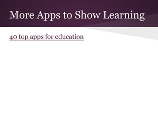 More Apps to Show Learning
40 top apps for education
 