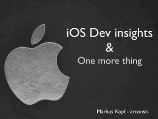 iOS Dev insights
      &
  One more thing



      Markus Kopf - arconsis
 