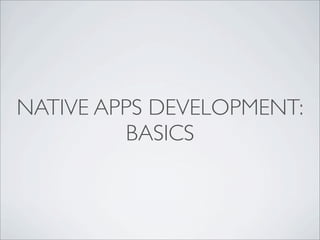 NATIVE APPS DEVELOPMENT:
         BASICS
 