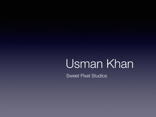 Usman Khan 
Sweet Pixel Studios 
 