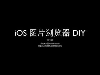 iOS                                    DIY
         shaokun@kudelabs.com
      http://t.sina.com.cn/shaokunwu
 