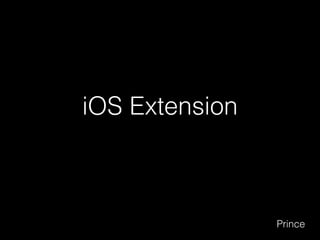 iOS Extension
Prince
 