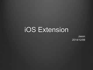 iOS Extension
Jason
2014/12/09
 
