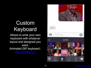 AdvancedProgresssive.com
Custom
Keyboard
Allows to write your own
keyboard with whatever
layout and designed you
want.
Animated GIF keyboard :
http://popkey.co/
13
 