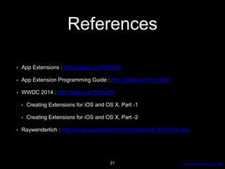 AdvancedProgresssive.com
References
• App Extensions : http://apple.co/1I84RX6
• App Extension Programming Guide : http://apple.co/1LsOHq4
• WWDC 2014 : http://apple.co/1kExe35
• Creating Extensions for iOS and OS X, Part -1
• Creating Extensions for iOS and OS X, Part -2
• Raywenderlich : http://www.raywenderlich.com/store/ios-8-by-tutorials
21
 