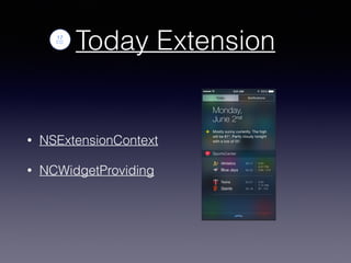 Today Extension
• NSExtensionContext
• NCWidgetProviding
 