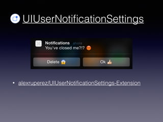 UIUserNotiﬁcationSettings
• alexruperez/UIUserNotiﬁcationSettings-Extension
 
