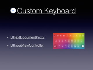 Custom Keyboard
• UITextDocumentProxy
• UIInputViewController
 