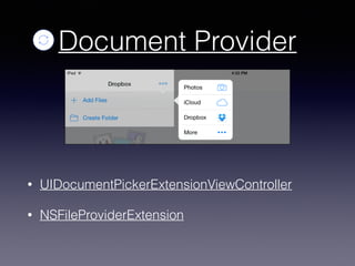 Document Provider
• UIDocumentPickerExtensionViewController
• NSFileProviderExtension
 