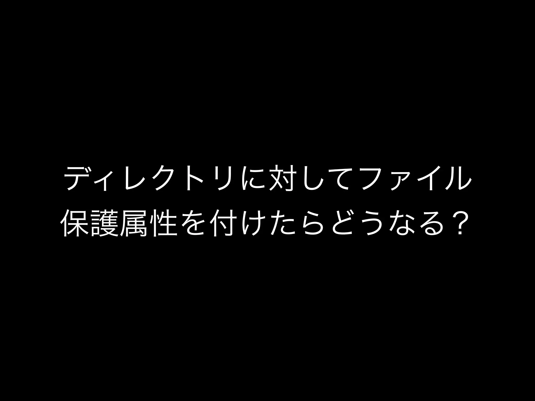 ディレクトリに対してファイル
保護属性を付けたらどうなる？
 