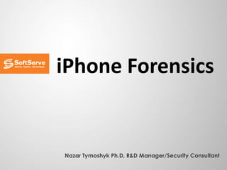 iPhone Forensics
Nazar Tymoshyk Ph.D, R&D Manager/Security Consultant
 