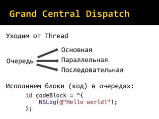Уходим от Thread
              Основная
Очередь       Параллельная
              Последовательная

Исполняем блоки (код) в очередях:
 