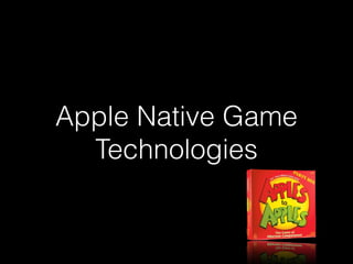 Apple Native Game
Technologies
 