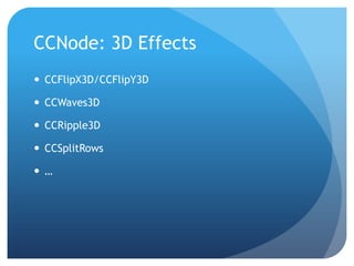 CCNode: ActionsModify node’s attributes by timeposition/rotation/scale/opacity/gridInterval actions and Instant actions
