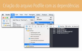 Criação do arquivo Podﬁle com as dependências
 