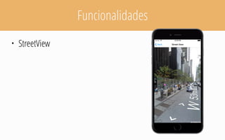 Funcionalidades
• StreetView
 