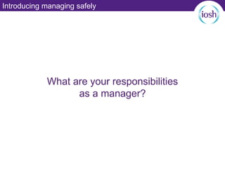 Introducing managing safely
What are your responsibilities
as a manager?
 