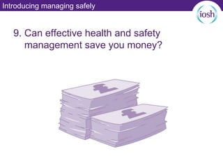 Introducing managing safely
9. Can effective health and safety
management save you money?
 
