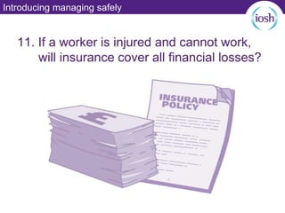 Introducing managing safely
11. If a worker is injured and cannot work,
will insurance cover all financial losses?
 