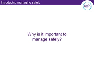 Introducing managing safely
Why is it important to
manage safely?
Introducing managing safely
 