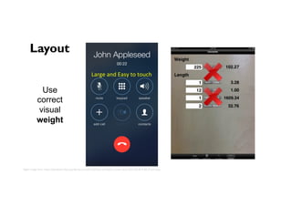 Layout
Right	image	from:	h,ps://wodtools.ﬁles.wordpress.com/2013/02/ios-simulator-screen-shot-2013-02-06-8-08-27-pm.png	
Use
correct
visual
weight
Large	and	Easy	to	touch	
 
