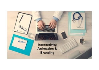 Interactivity,
Animation &
Branding
 