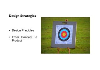 Design Strategies
•  Design Principles
•  From Concept to
Product
 