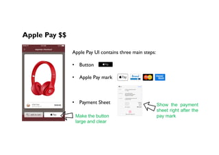 Apple Pay $$
Apple Pay UI contains three main steps:
•  Button
•  Apple Pay mark
•  Payment Sheet
Make the button
large and clear
Show the payment
sheet right after the
pay mark
 