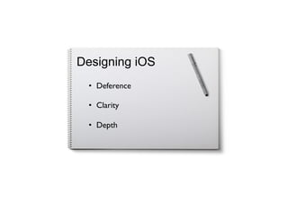 Designing iOS
•  Deference
•  Clarity
•  Depth
 