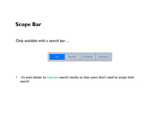 Scope Bar
Only available with a search bar…
•   it’s even better to improve search results so that users don’t need to scope their
search
 