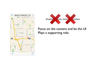Focus on the content and let the UI
Plays a supporting role.
Shadows,	Bezels,	Colors,	Anima;on	
 