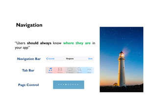 Navigation
“Users should always know where they are in
your app”
Page Control
Navigation Bar
Tab Bar
 