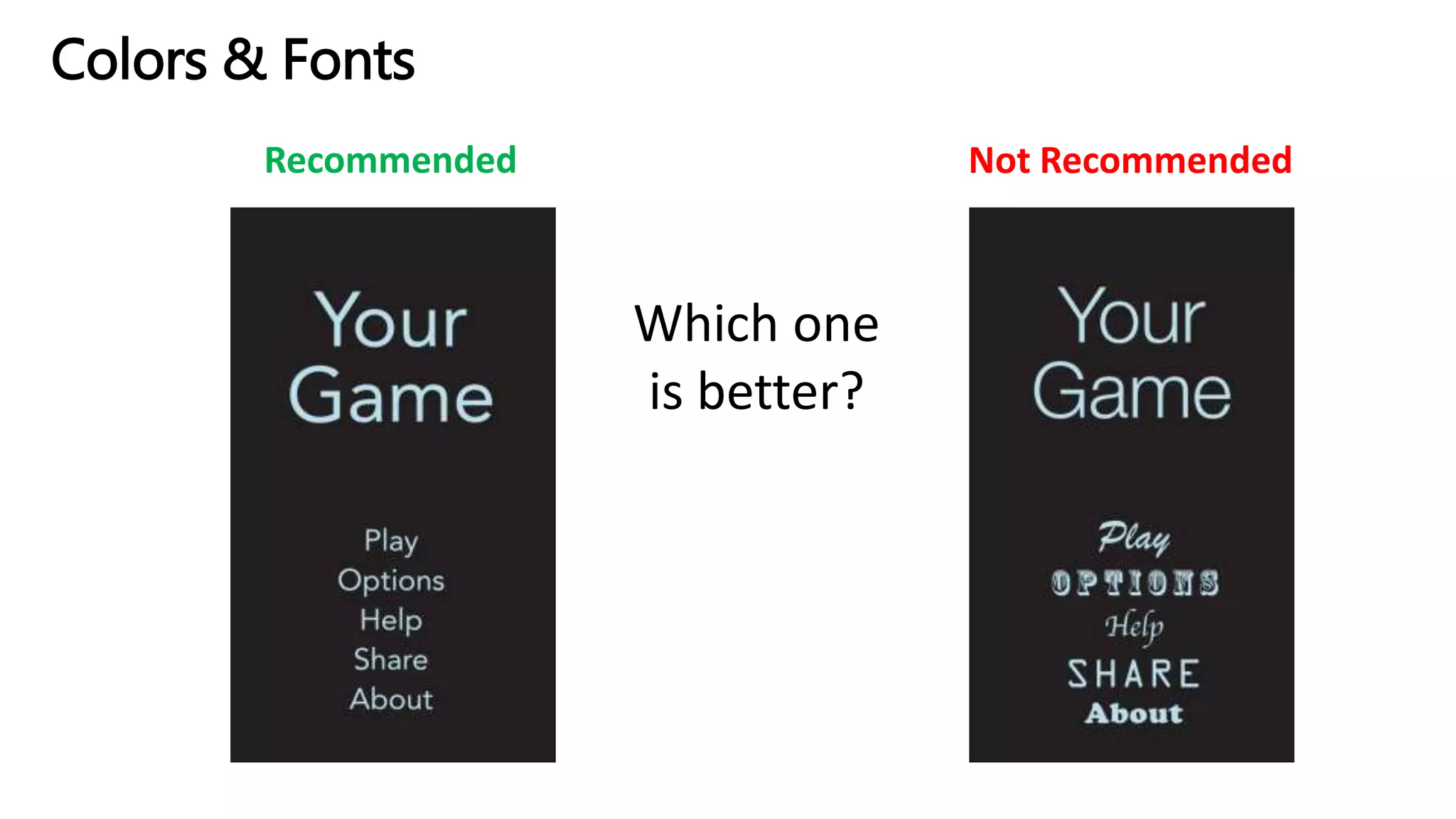 Colors & Fonts
Recommended Not Recommended
Which one
is better?
 