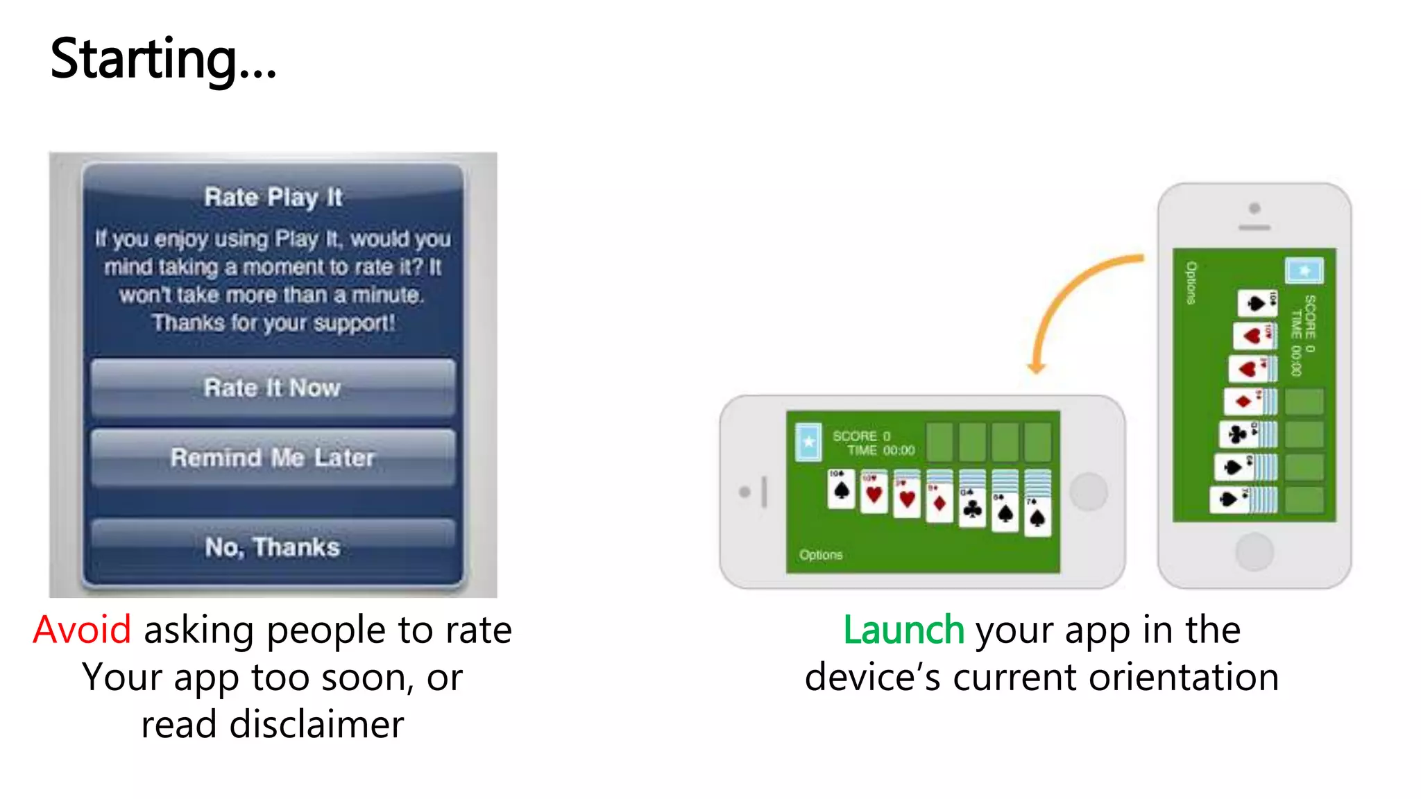 Avoid asking people to rate
Your app too soon, or
read disclaimer
Launch your app in the
device’s current orientation
Starting…
 