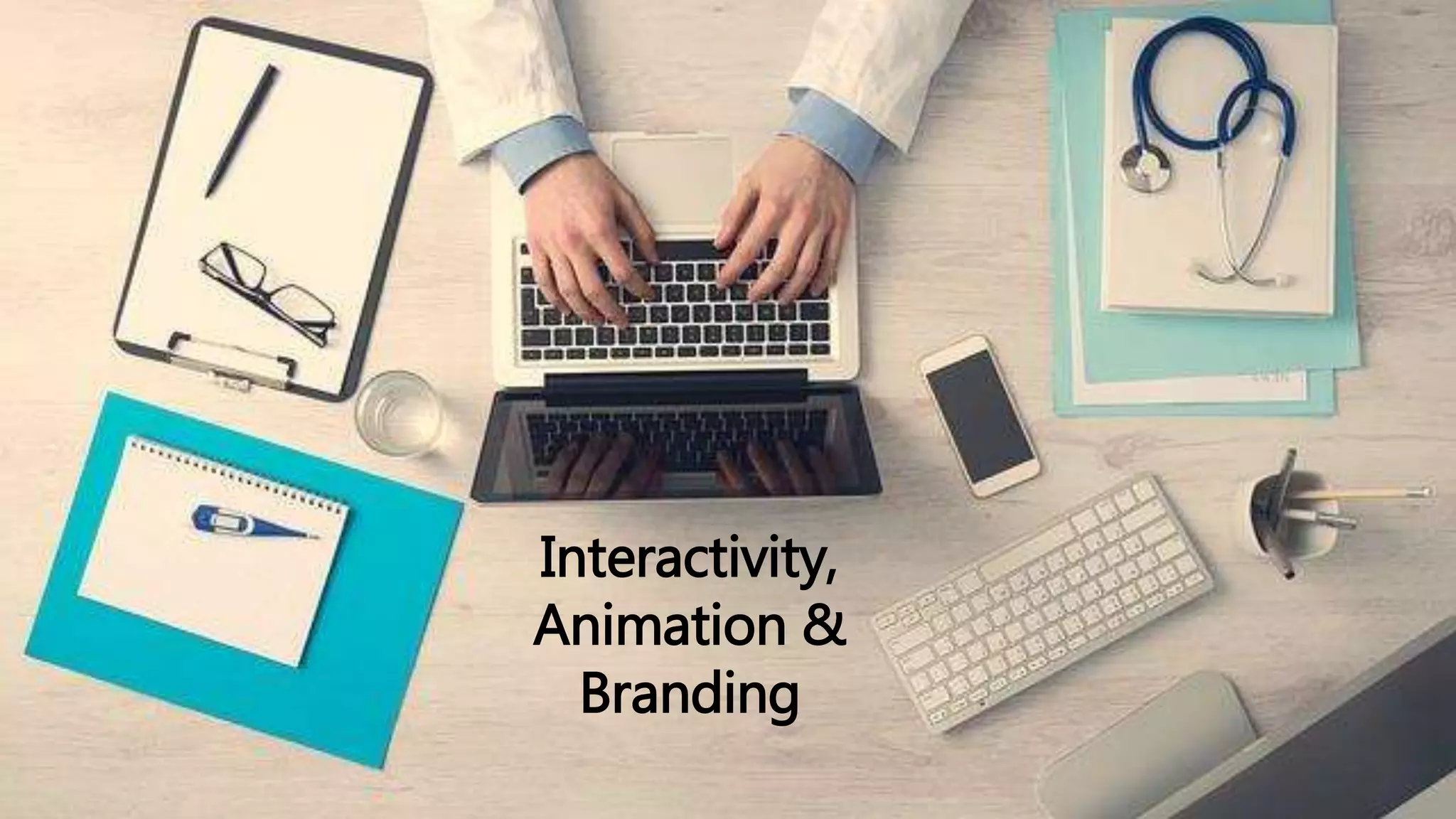 Interactivity,
Animation &
Branding
 