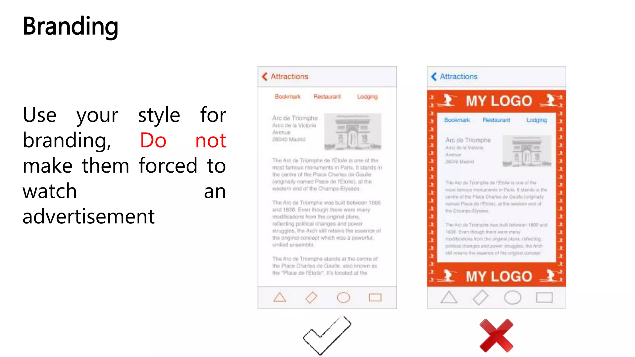 Branding
Use your style for
branding, Do not
make them forced to
watch an
advertisement
 