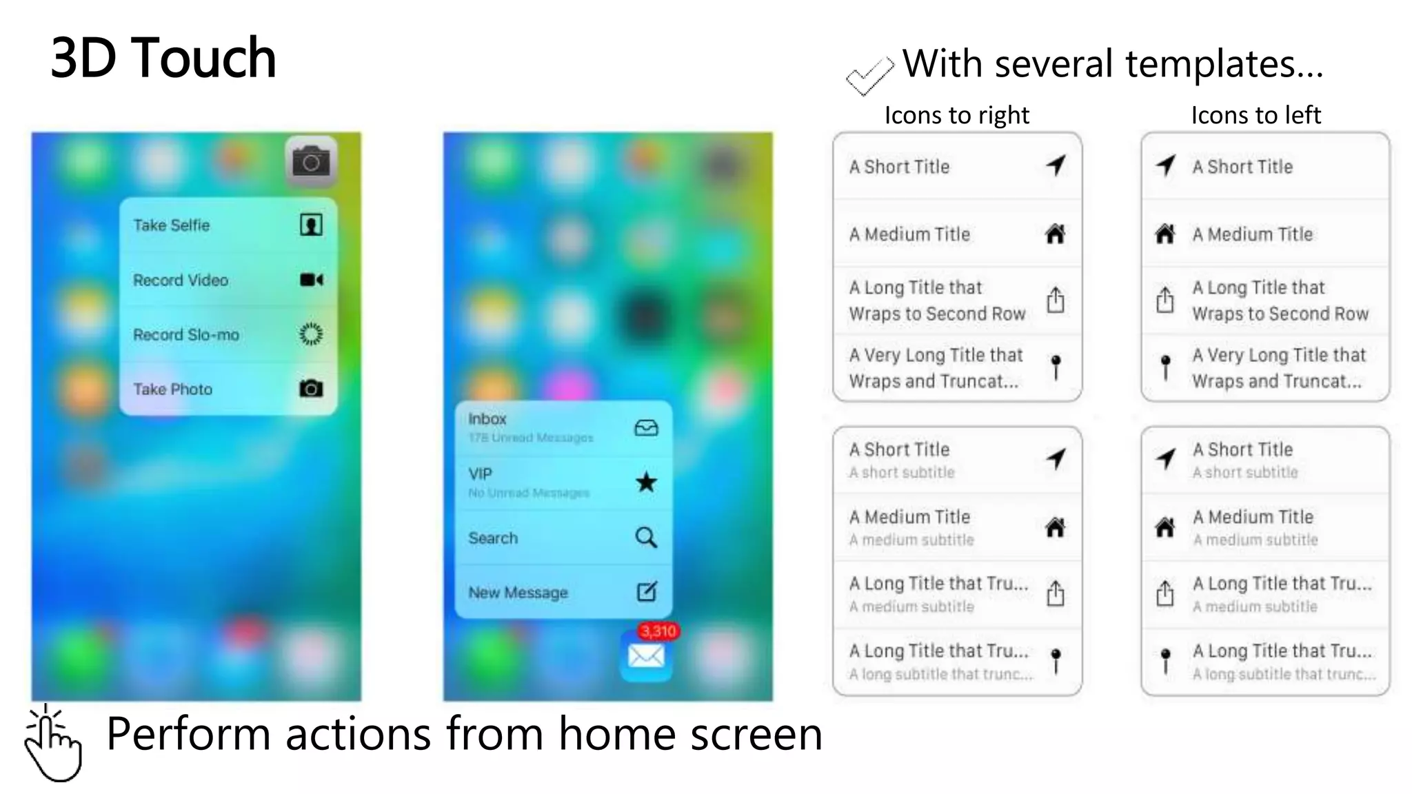 3D Touch
Perform actions from home screen
With several templates…
Icons to right Icons to left
 