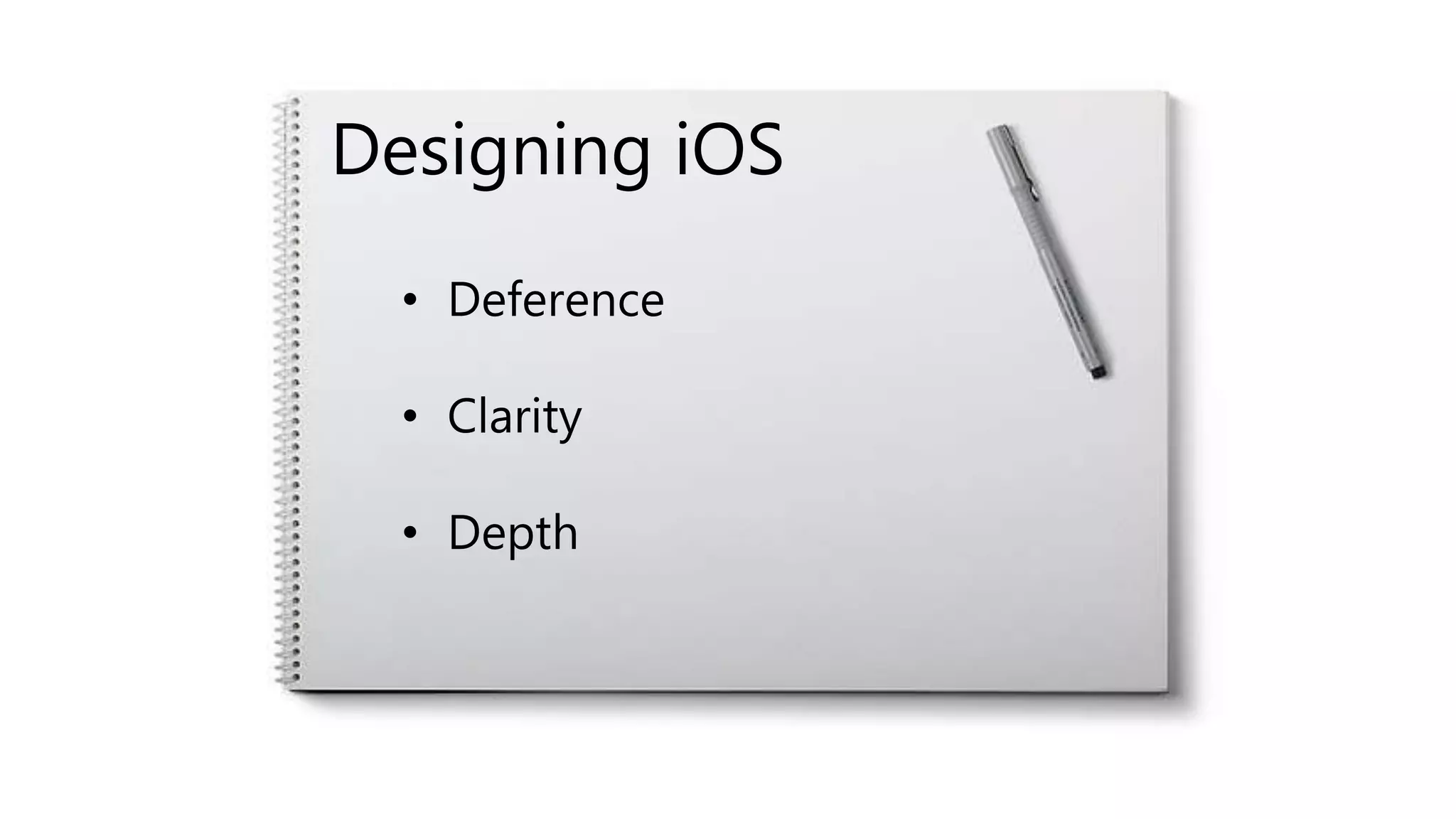 Designing iOS
• Deference
• Clarity
• Depth
 