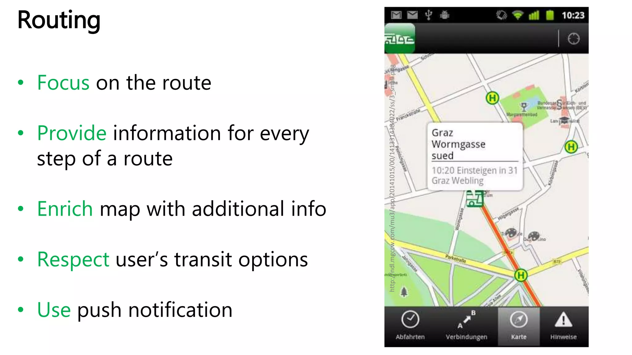 http://ndl.mgccw.com/mu3/app/20141015/00/1413314384022/ss/3_small.png
Routing
• Focus on the route
• Provide information for every
step of a route
• Enrich map with additional info
• Respect user’s transit options
• Use push notification
 