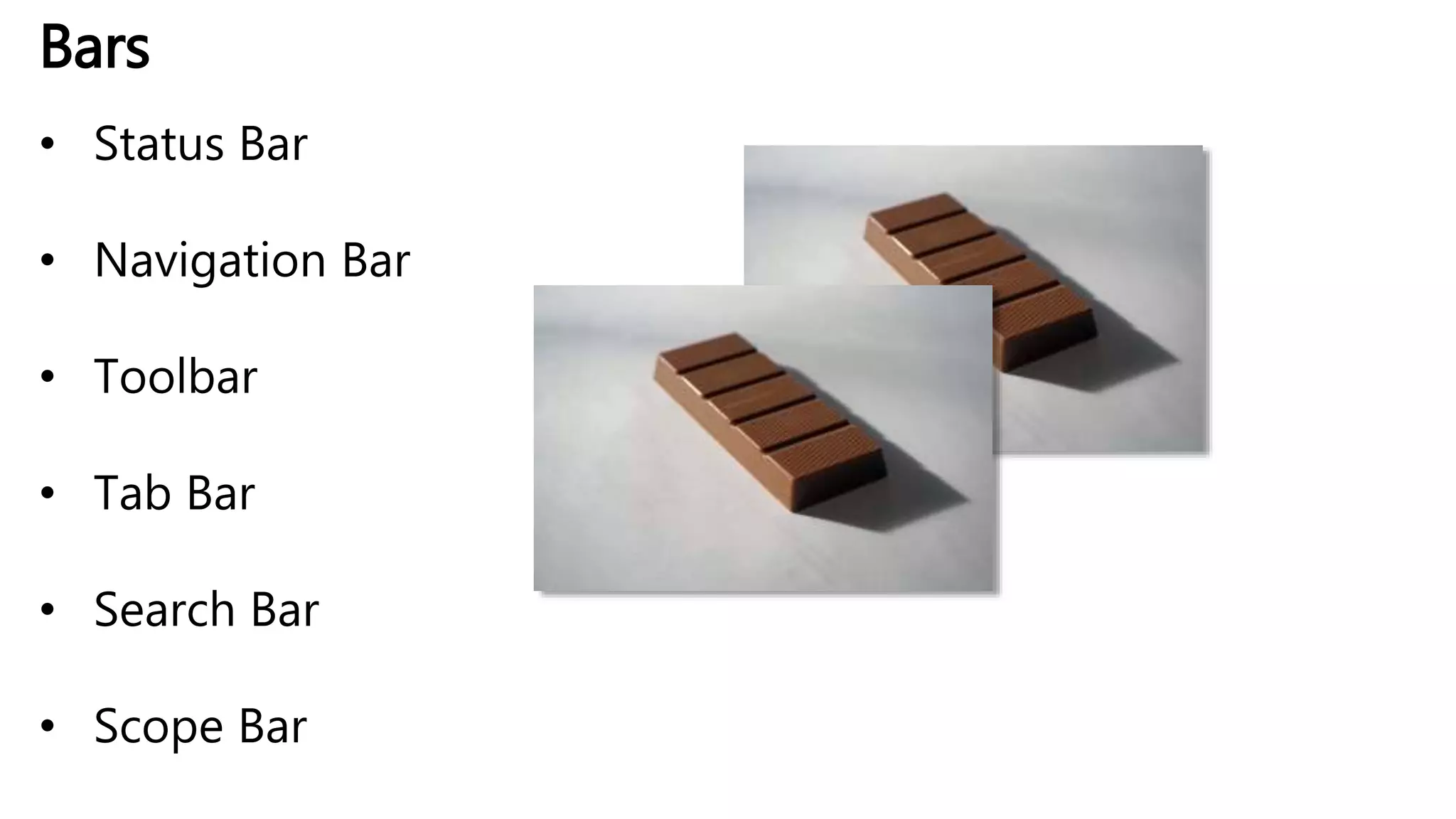 Bars
• Status Bar
• Navigation Bar
• Toolbar
• Tab Bar
• Search Bar
• Scope Bar
 