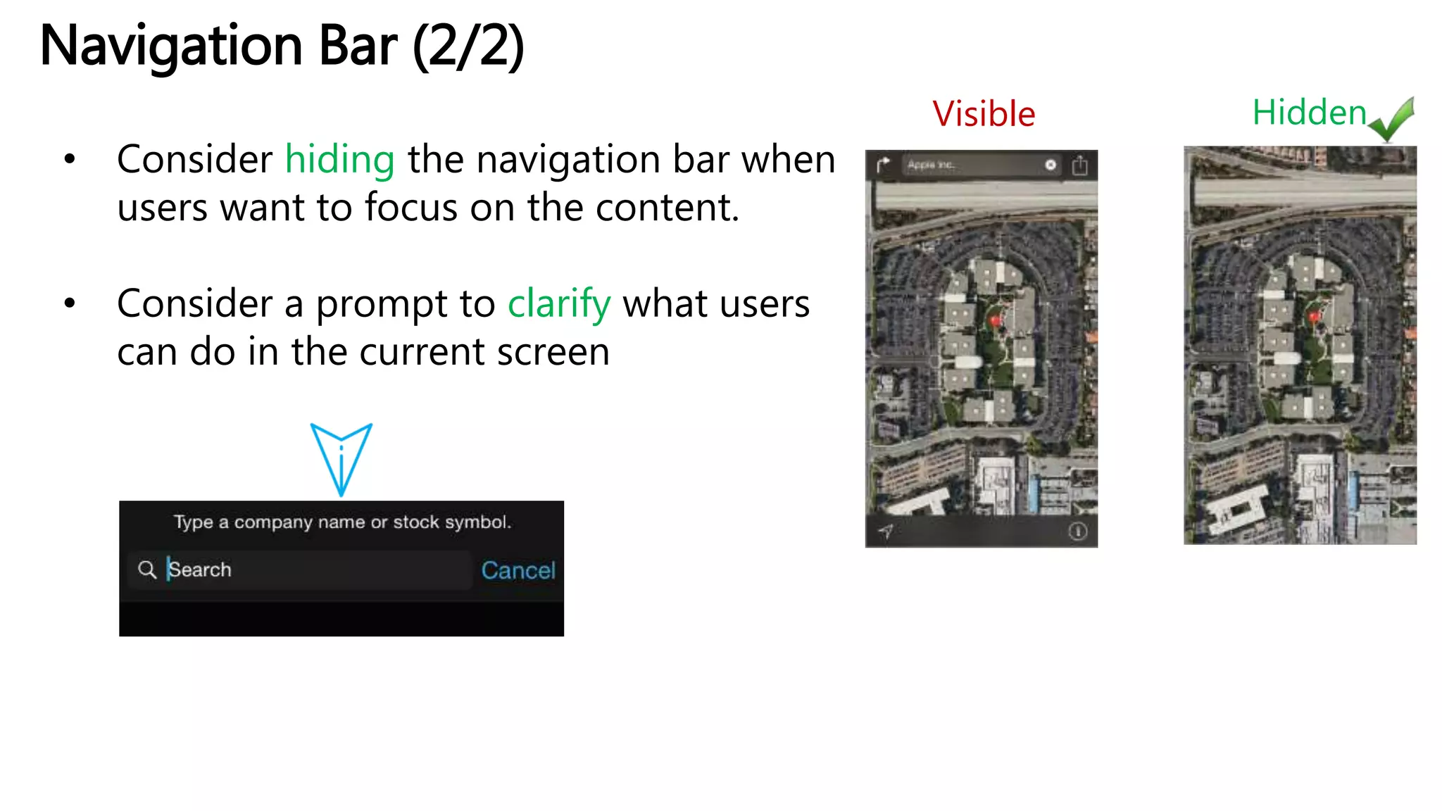 Navigation Bar (2/2)
• Consider hiding the navigation bar when
users want to focus on the content.
• Consider a prompt to clarify what users
can do in the current screen
Visible Hidden
 