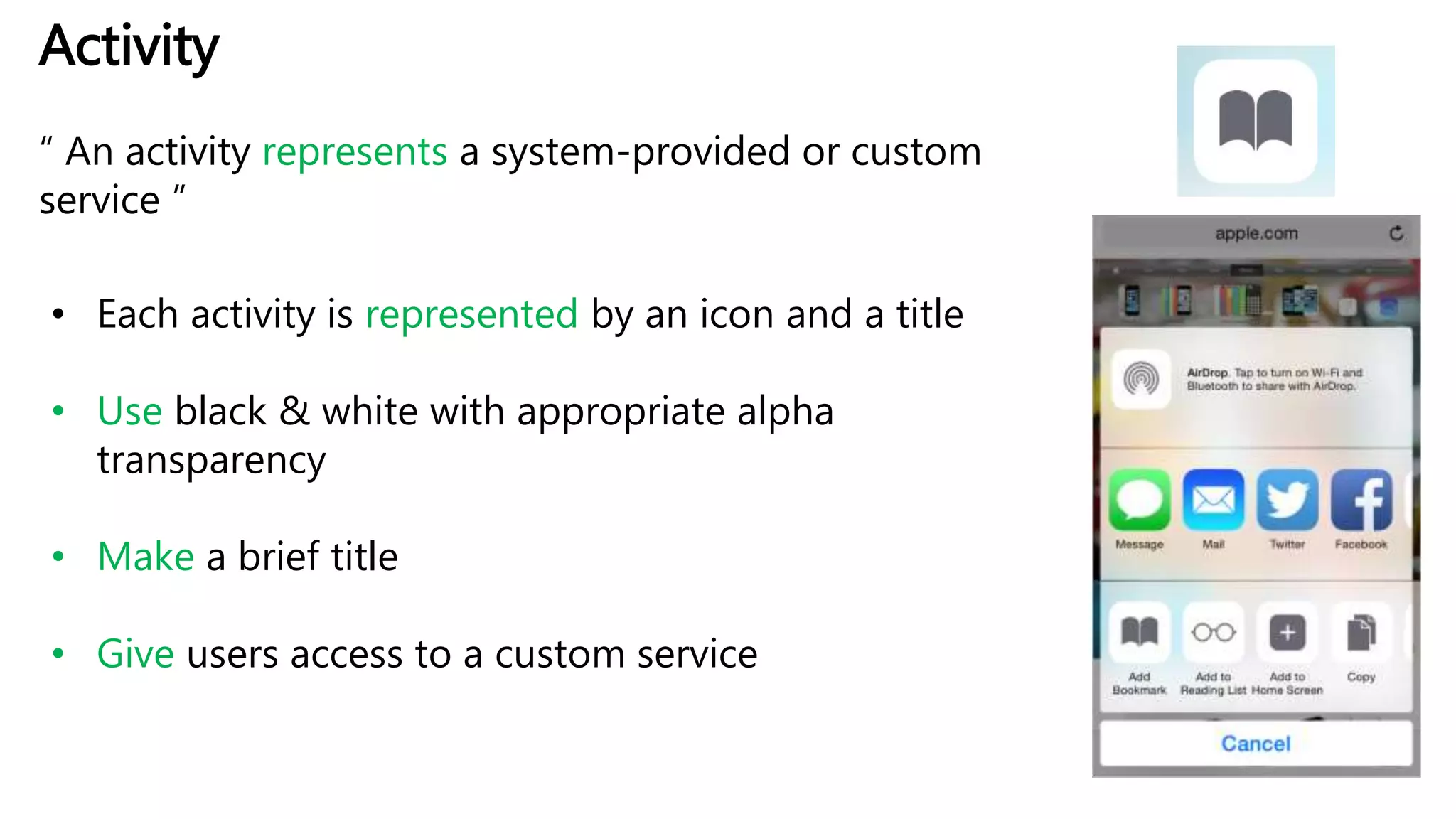 Activity
“ An activity represents a system-provided or custom
service ”
• Each activity is represented by an icon and a title
• Use black & white with appropriate alpha
transparency
• Make a brief title
• Give users access to a custom service
 