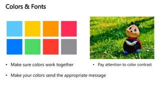 Colors & Fonts
• Make sure colors work together
• Make your colors send the appropriate message
• Pay attention to color contrast
 