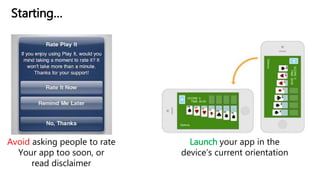 Avoid asking people to rate
Your app too soon, or
read disclaimer
Launch your app in the
device’s current orientation
Starting…
 