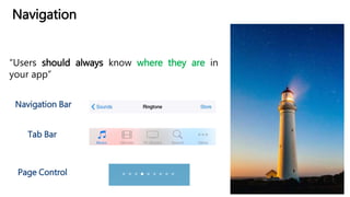 Navigation
“Users should always know where they are in
your app”
Page Control
Navigation Bar
Tab Bar
 